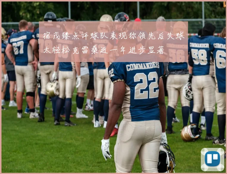 宿茂臻点评球队表现称领先后失球太轻松克雷桑近一年进步显著